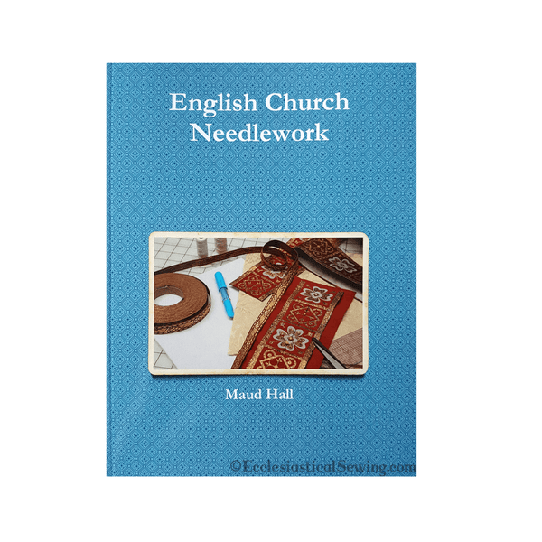 English Church Needlework by Maud Hall | Reprint of Historic Resource - Ecclesiastical Sewing